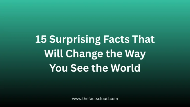 15 Surprising Facts That Will Change the Way You See the World